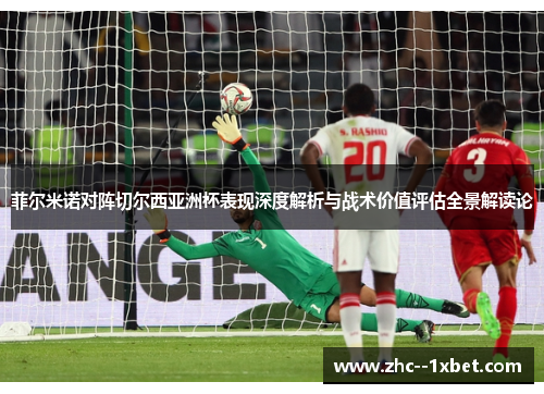菲尔米诺对阵切尔西亚洲杯表现深度解析与战术价值评估全景解读论