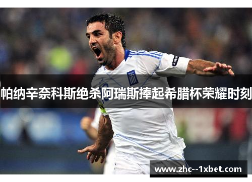帕纳辛奈科斯绝杀阿瑞斯捧起希腊杯荣耀时刻 帕纳辛奈科斯绝杀阿瑞斯捧起希腊杯荣耀时刻