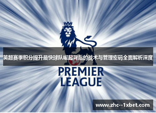 英超赛季积分提升最快球队崛起背后的战术与管理密码全面解析深度 英超赛季积分提升最快球队崛起背后的战术与管理密码全面解析深度